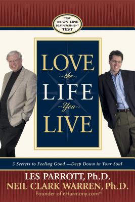 Love the Life You Live: 3 Secrets to Feeling Good--Deep Down in Your Soul - Parrott, Les, Dr., and Warren, Neil Clark, Dr.