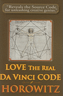 Love the Real Da Vinci Code: Maximizing Your Creative Genius, Health, and Wealth Through Divine Communion