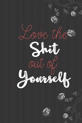 Love the Shit Out of Yourself: Mom Notebook, Journal Gift, Diary, Doodle Gift or Notebook 6 x 9 Compact Size- 100 Blank Lined Pages, Gift Present Birthday - Books, Carrigleagh
