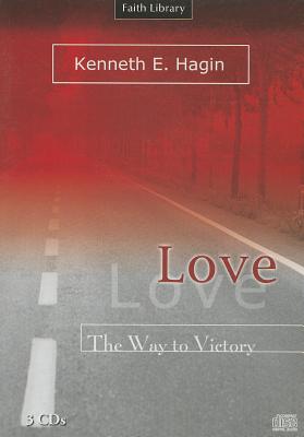 Love: The Way to Victory - Hagin, Kenneth E (Read by)