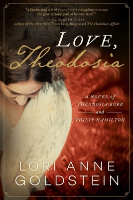 Love, Theodosia: A Novel of Theodosia Burr and Philip Hamilton - Goldstein, Lori Anne