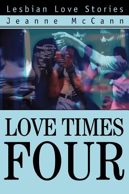 Love Times Four: Lesbian Love Stories - McCann, Jeanne