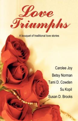 Love Triumphs: A Bouquet of Traditional Love Stories - Brooks, Susan D, and Cowden, Tami D, and Norman, Betsy