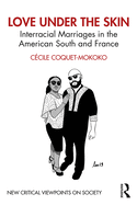 Love Under the Skin: Interracial Marriages in the American South and France