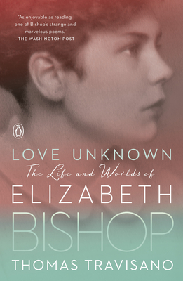 Love Unknown: The Life and Worlds of Elizabeth Bishop - Travisano, Thomas
