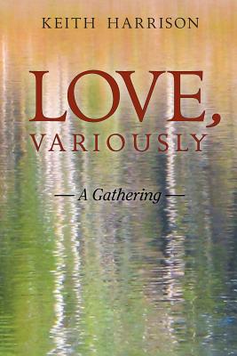 Love, Variously: A Gathering - Harrison, Keith, Dr.