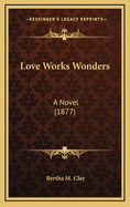 Love Works Wonders: A Novel (1877)