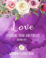 Love Yesterday, Today And Forever Jeremiah 31-3 Wedding Planner Book: Boho Bible Verse Organizer and Budget Worksheet For Brides To Be: Budget, Timeline, Checklists, Guest List, Table Seating Wedding Attire And More.Great Gift For The Bride To Be - Wedding Planner, The Soulmate