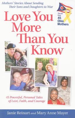 Love You More Than You Know: Mothers' Stories about Sending Their Sons and Daughters to War - Reinart, Janie, and Mayer, Mary Anne