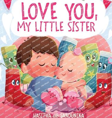 Love You, My Little Sister: A Heartwarming Children's Book About Handling Big Feelings for Older Siblings with the Arrival of a New Baby and Sibling Love - Sandunika, Hasitha And