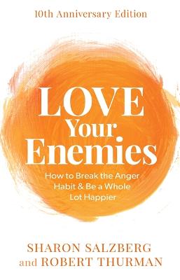 Love Your Enemies (10th Anniversary Edition): How to Break the Anger Habit & Be a Whole Lot Happier - Salzberg, Sharon, and Thurman, Robert A.F.