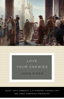 Love Your Enemies: Jesus' Love Command in the Synoptic Gospels and the Early Christian Paraenesis (a History of the Tradition and Interpretation of Its Uses) - Piper, John, Dr.