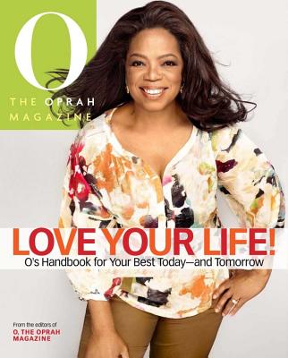 Love Your Life: O's Handbook for Your Best Today--And Tomorrow - Editors of O, The Oprah Magazine, and Editors of O the Oprah Magazine