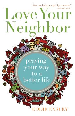 Love Your Neighbor: Praying Your Way to a Better Life - Ensley, Eddie, Deacon, PhD