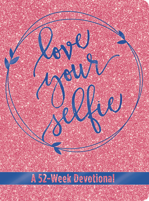 Love Your Selfie (Glitter Devotional): A 52-Week Devotional - Hall, Tessa Emily