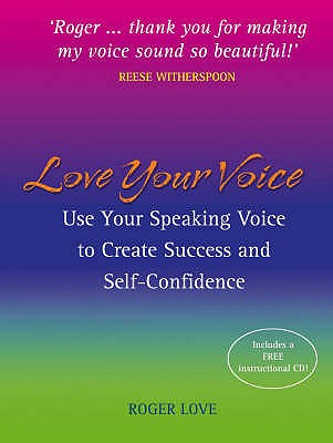 Love Your Voice: Use Your Speaking Voice to Create Success and Self-Confidence - Love, Roger