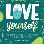 Love Yourself: 100 Empowering Affirmations to Celebrate You