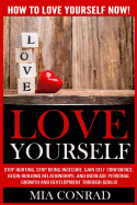 Love Yourself: How To Love Yourself NOW! Stop Hurting, Stop Being Insecure, Gain Self Confidence, Begin Building Relationships, And Increase Personal Growth And Development Through Goals!