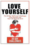 Love Yourself: The 30 Day Challenge to Self Love: Love Yourself Like Your Life Depends on It