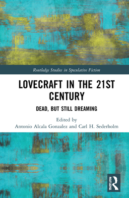 Lovecraft in the 21st Century: Dead, But Still Dreaming - Alcala Gonzalez, Antonio (Editor), and Sederholm, Carl H (Editor)