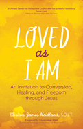 Loved as I Am: An Invitation to Conversion, Healing, and Freedom Through Jesus