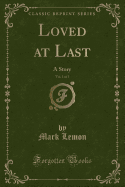 Loved at Last, Vol. 1 of 3: A Story (Classic Reprint)