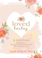 Loved Baby: 31 Devotions Helping You Grieve and Cherish Your Child After Pregnancy Loss