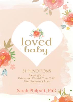Loved Baby: 31 Devotions Helping You Grieve and Cherish Your Child After Pregnancy Loss - Philpott, Sarah