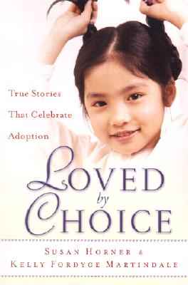 Loved by Choice: True Stories That Celebrate Adoption - Horner, Susan, Dr., and Martindale, Kelly Fordyce