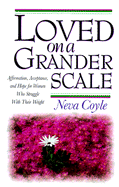 Loved on a Grander Scale: Affirmation, Acceptance, and Hope for Women Who Struggle with Their Weight