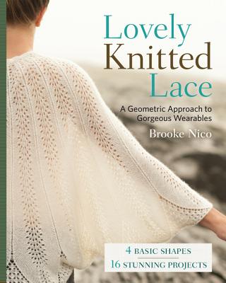 Lovely Knitted Lace: A Geometric Approach to Gorgeous Wearables - Nico, Brooke