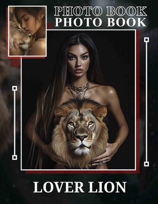 Lover Lion Photo Book: Captivating Collection Of 40 Stunning Images Featuring Majestic Lions To Inspire Passion - Molina, Wyatt