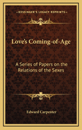 Love's Coming-Of-Age: A Series of Papers on the Relations of the Sexes