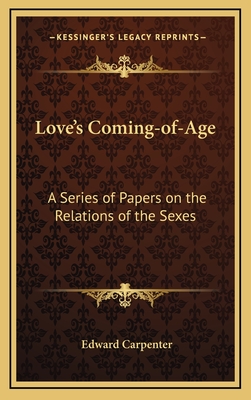 Love's Coming-of-Age: A Series of Papers on the Relations of the Sexes - Carpenter, Edward