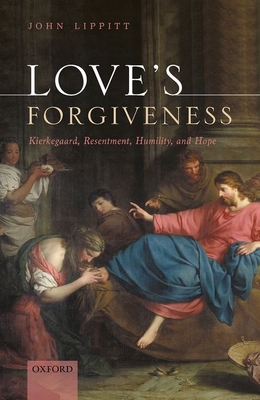 Love's Forgiveness: Kierkegaard, Resentment, Humility, and Hope - Lippitt, John
