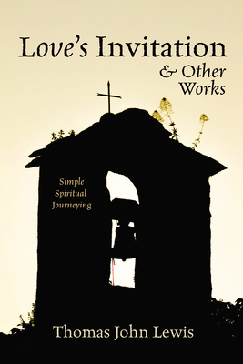 Love's Invitation and Other Works: Simple Spiritual Journeying - Lewis, Thomas John