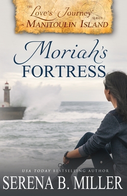 Love's Journey on Manitoulin Island: Moriah's Fortress - Miller, Serena B