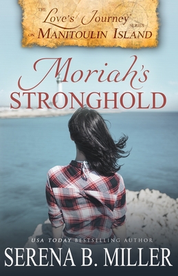 Love's Journey on Manitoulin Island: Moriah's Stronghold - Miller, Serena B