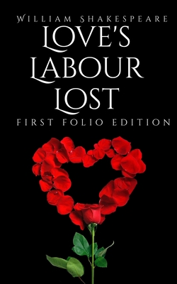 Love's Labour Lost: First Folio Edition - Shakepeare, William