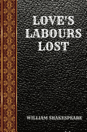 Love's Labours Lost: By William Shakespeare