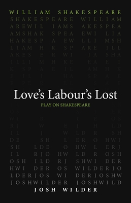 Love's Labour's Lost - Shakespeare, William, and Wilder, Josh (Translated by)