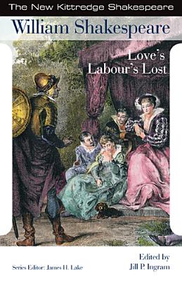 Love's Labour's Lost - Shakespeare, William, and Ingram, Jill P (Editor), and Lake, James H, Dr. (Editor)