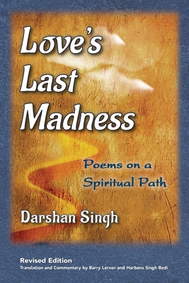 Love's Last Madness: Poems on a Spiritual Path - Singh, Darshan, and Lerner, Barry (Translated by), and Singh Bedi, Harbans (Translated by)