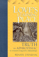 Love's Learning Place: Truth as Aphrodisiac in Women's Long-Term Relationships - Stendhal, Renate