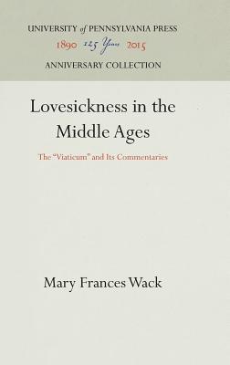 Lovesickness in the Middle Ages: The Viaticum and Its Commentaries - Wack, Mary Frances