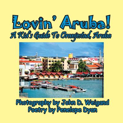 Lovin' Aruba! A Kid's Guide To Oranjestad, Aruba - Dyan, Penelope, and Weigand, John (Photographer)