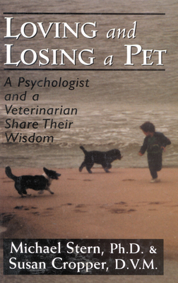 Loving and Losing a Pet: A Psychologist and a Veterinarian Share Their Wisdom - Stern, Michael, Ph.D., and Cropper, Susan