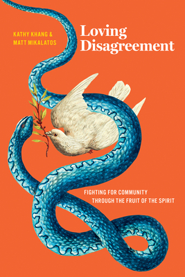 Loving Disagreement: Fighting for Community Through the Fruit of the Spirit - Mikalatos, Matt, and Khang, Kathy