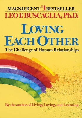 Loving Each Other: The Challenge of Human Relationships - Buscaglia, Leo F, PH.D.