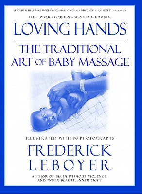 Loving Hands: The Traditional Art of Baby Massage - Leboyer, Frederick (Photographer)